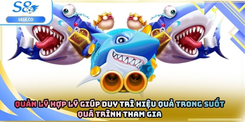 Quản lý hợp lý giúp duy trì hiệu quả trong suốt quá trình tham gia