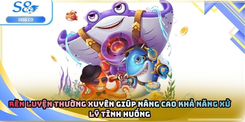 Rèn luyện thường xuyên giúp nâng cao khả năng xử lý tình huống