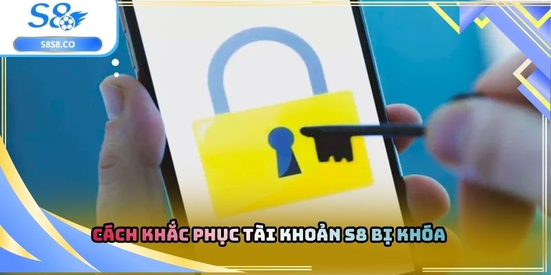 Cách khắc phục tài khoản S8 bị khóa
