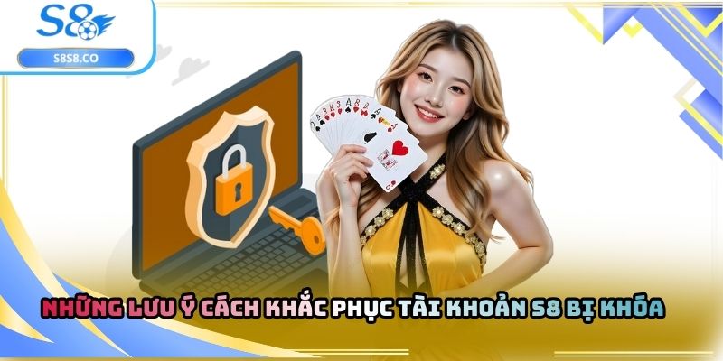 Những lưu ý cách khắc phục tài khoản S8 bị khóa