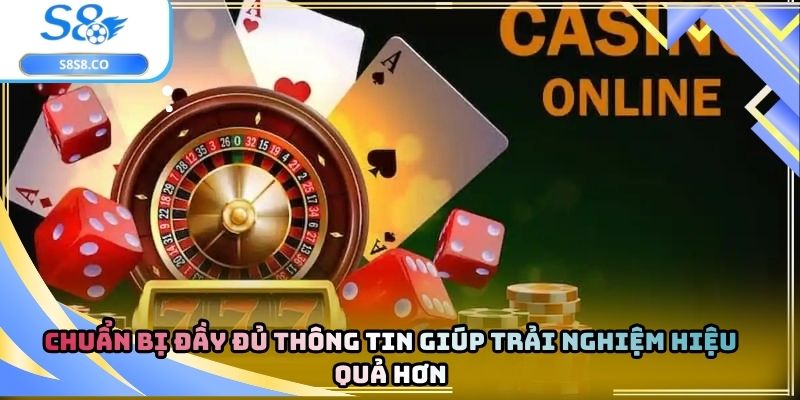 Chuẩn bị đầy đủ thông tin giúp trải nghiệm hiệu quả hơn