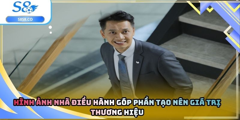 Hình ảnh nhà điều hành góp phần tạo nên giá trị thương hiệu