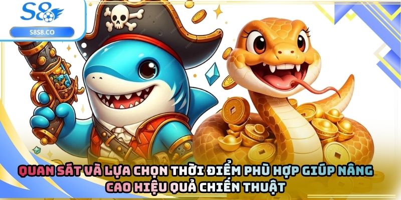 Quan sát và lựa chọn thời điểm phù hợp giúp nâng cao hiệu quả chiến thuật