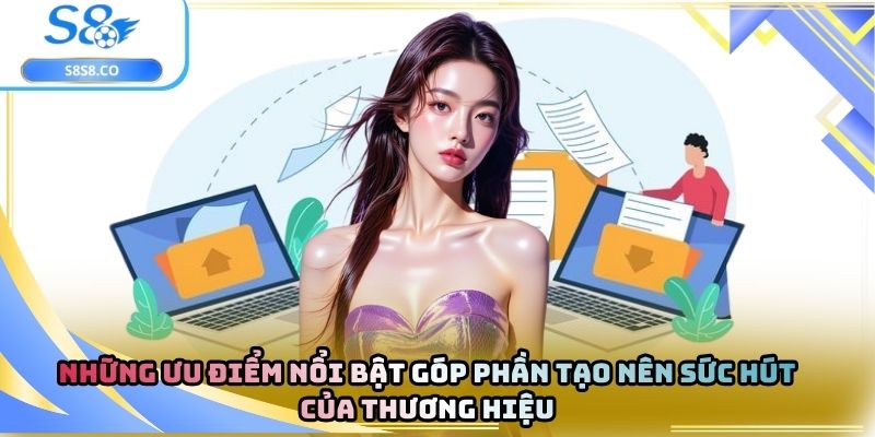 Những ưu điểm nổi bật góp phần tạo nên sức hút của thương hiệu