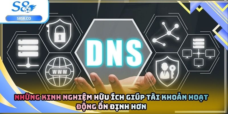 Những kinh nghiệm hữu ích giúp tài khoản hoạt động ổn định hơn