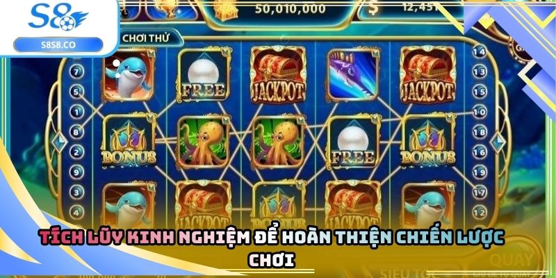Tích lũy kinh nghiệm để hoàn thiện chiến lược chơi
