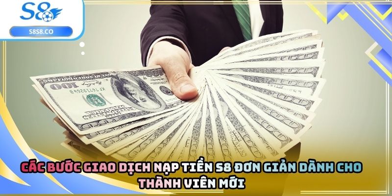Các bước giao dịch nạp tiền S8 đơn giản dành cho thành viên mới