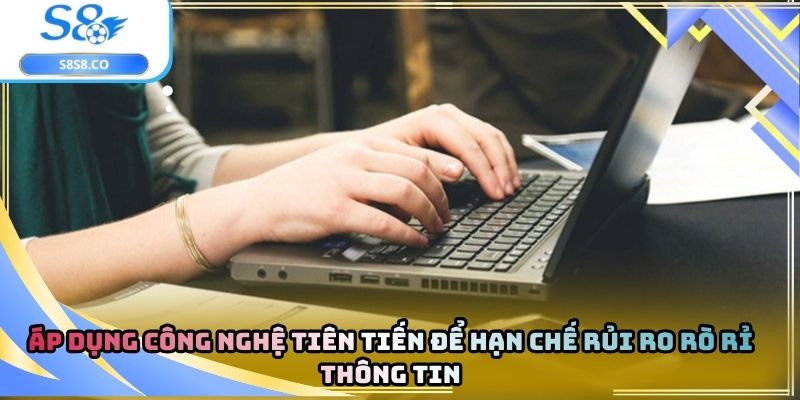 Áp dụng công nghệ tiên tiến để hạn chế rủi ro rò rỉ thông tin