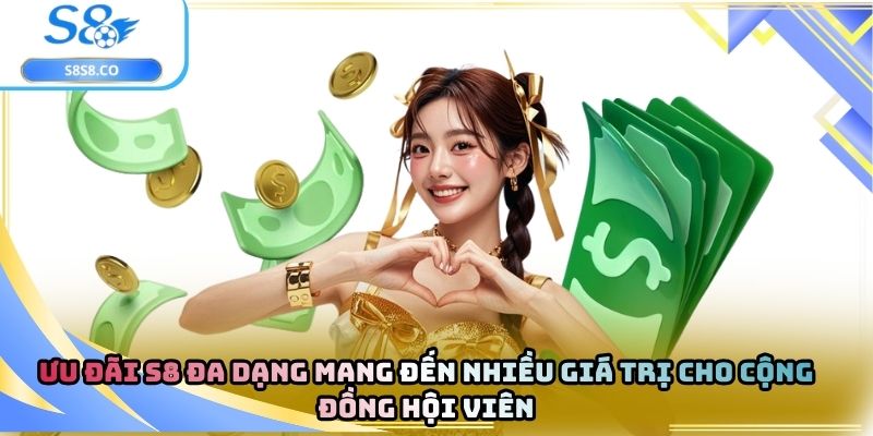 Ưu đãi S8 đa dạng mang đến nhiều giá trị cho cộng đồng hội viên